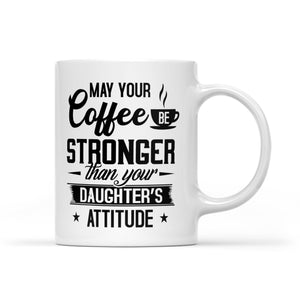 May Your Coffee Be Stronger Than Your Daughter's Attitude - White Mug MG23
