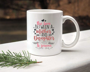 The Love Between Mother And Daughter Is Forever - White Mug MG14