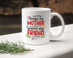 Always My Mother, Forever My Friend - White Mug MG18