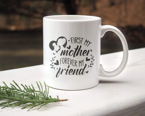 First My Mother, Forever My Friend - White Mug MG15