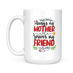 Always My Mother, Forever My Friend - White Mug MG18