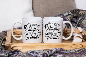 First My Mother, Forever My Friend - White Mug MG15