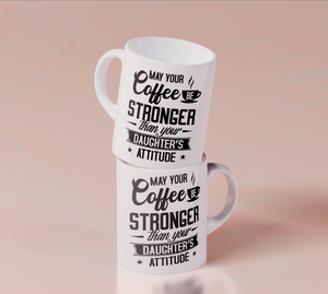 May Your Coffee Be Stronger Than Your Daughter's Attitude - White Mug MG23