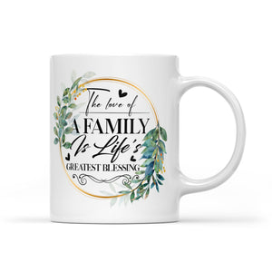 The Love Of A Family Is Life's Greatest Blessing - White Mug MG07