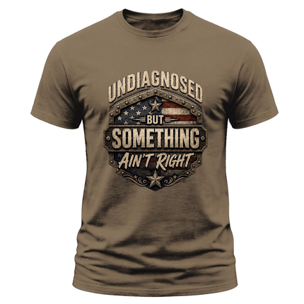 Undiagnosed But Something Ain’t Right Funny Patriotic T Shirt