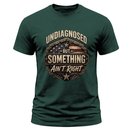 Undiagnosed But Something Ain’t Right Funny Patriotic T Shirt