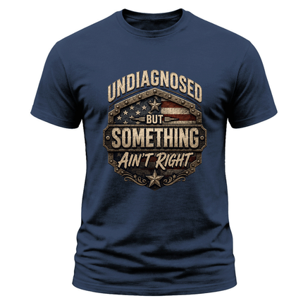 Undiagnosed But Something Ain’t Right Funny Patriotic T Shirt