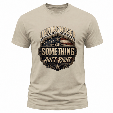 Undiagnosed But Something Ain’t Right Funny Patriotic T Shirt