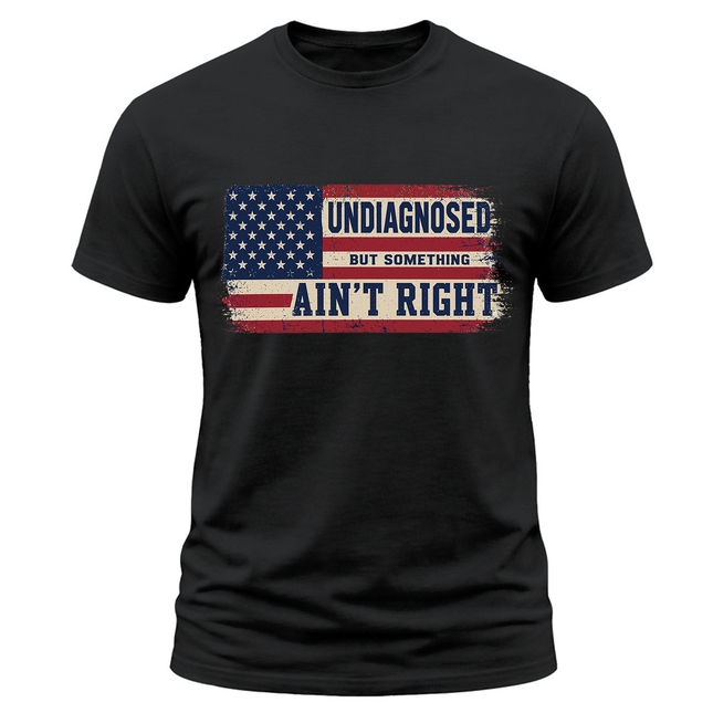 Undiagnosed But Something Ain’t Right American Flag T Shirt