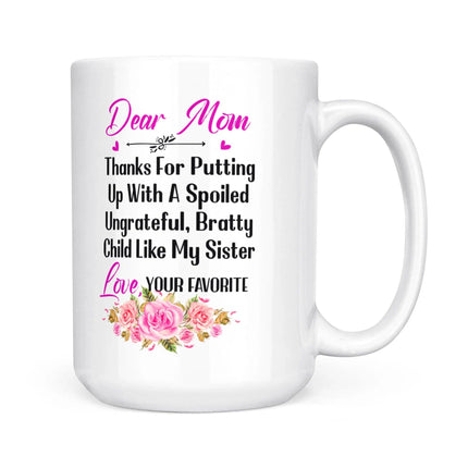 Dear Mom Thanks For Putting Up With A Spoiled, Ungrateful, Bratty Child Like My Sister - White Mug MG24 - Charming Present