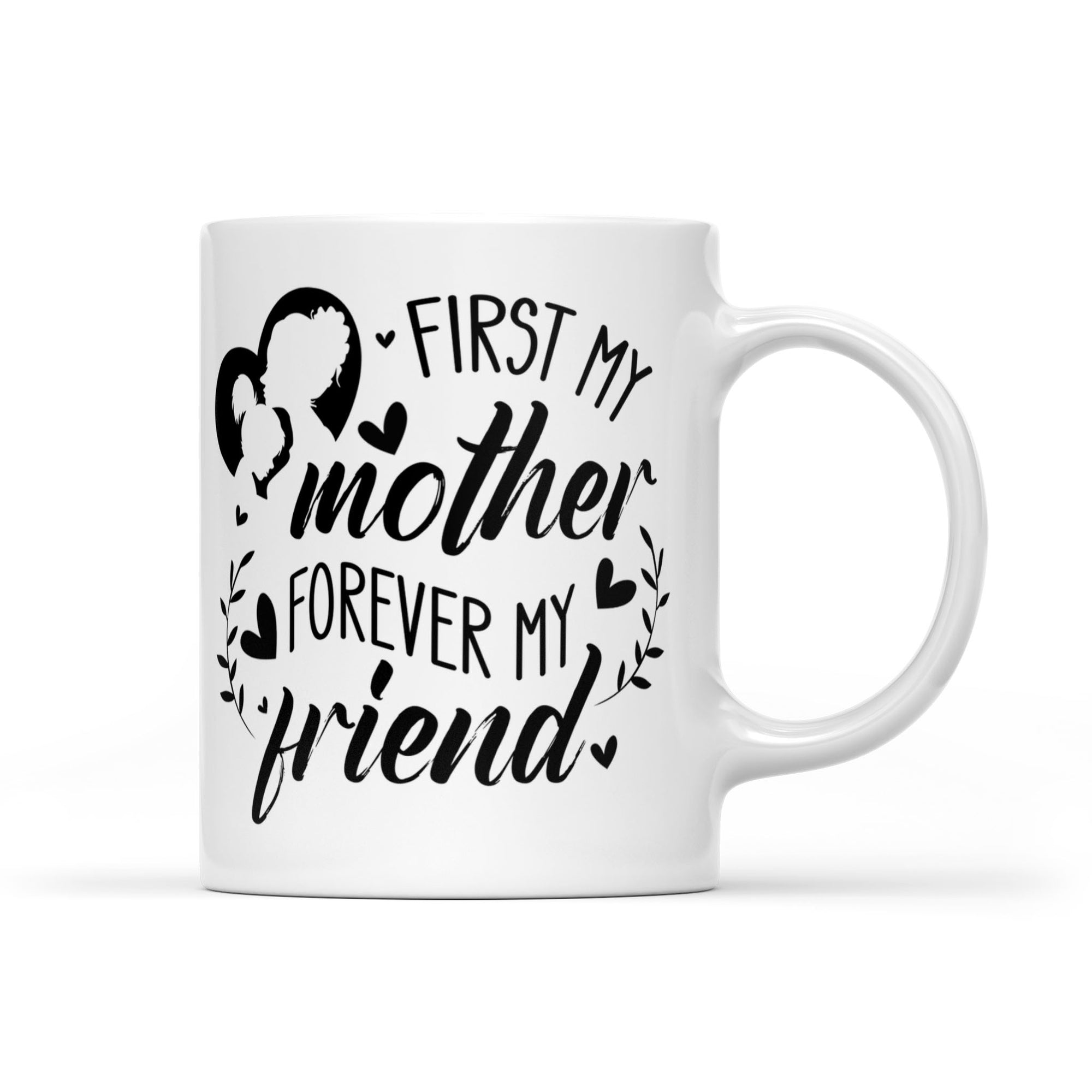 First My Mother, Forever My Friend - White Mug MG15