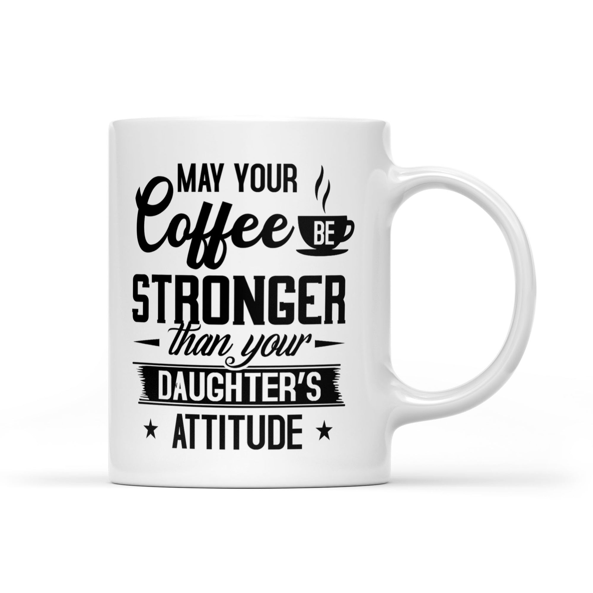 May Your Coffee Be Stronger Than Your Daughter's Attitude - White Mug MG23