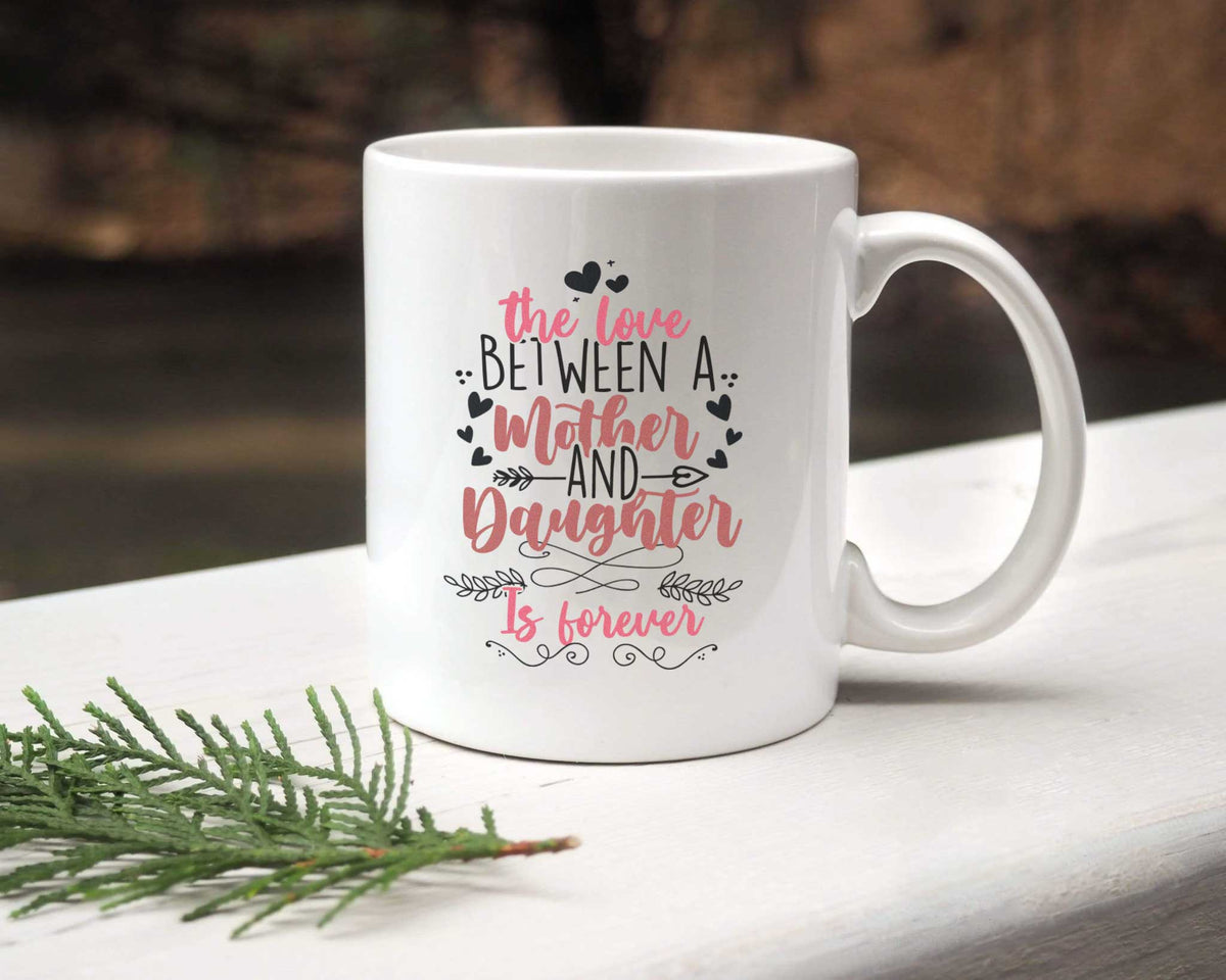 The Love Between Mother And Daughter Is Forever - White Mug MG14