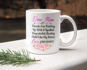 Dear Mom Thanks For Putting Up With A Spoiled, Ungrateful, Bratty Child Like My Sister - White Mug MG24