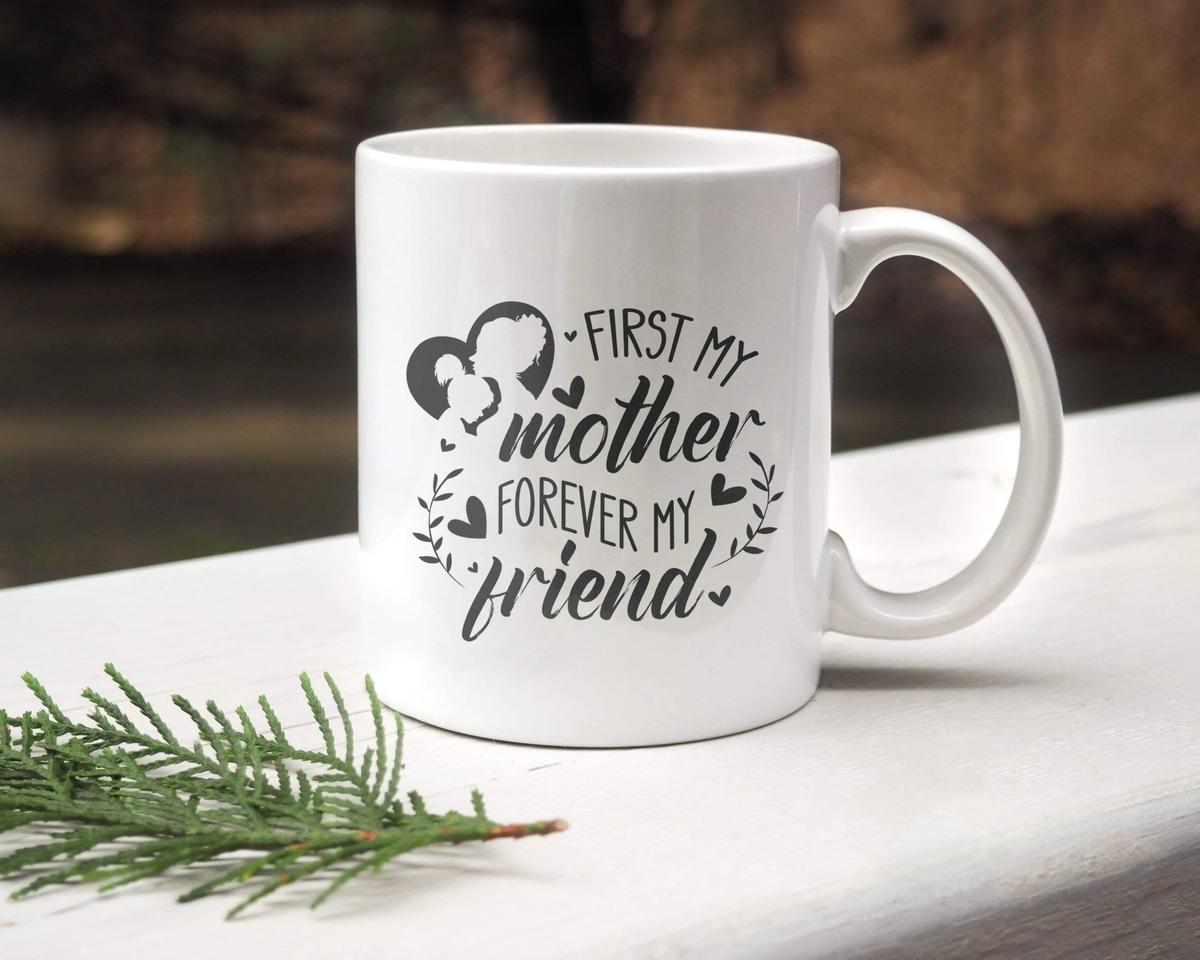 First My Mother, Forever My Friend - White Mug MG15