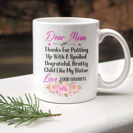 Dear Mom Thanks For Putting Up With A Spoiled, Ungrateful, Bratty Child Like My Sister - White Mug MG24 - Charming Present
