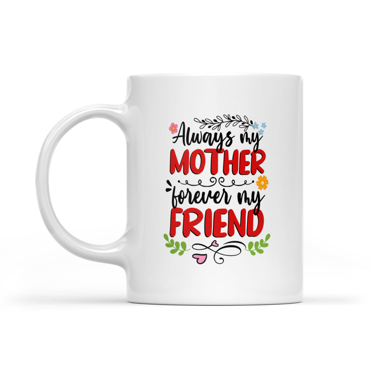 Always My Mother, Forever My Friend - White Mug MG18