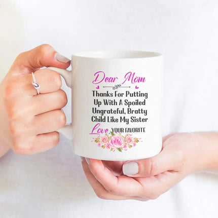 Dear Mom Thanks For Putting Up With A Spoiled, Ungrateful, Bratty Child Like My Sister - White Mug MG24 - Charming Present