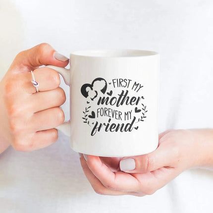 First My Mother, Forever My Friend - White Mug MG15 - Charming Present