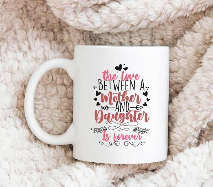 The Love Between Mother And Daughter Is Forever - White Mug MG14 - Charming Present