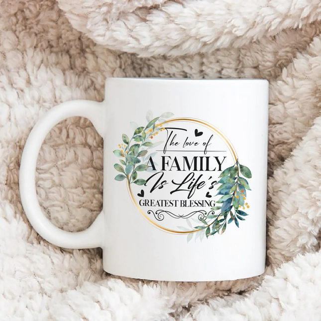 The Love Of A Family Is Life's Greatest Blessing - White Mug MG07 - Charming Present
