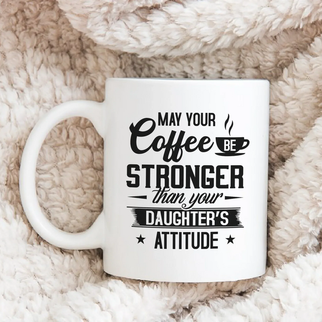 May Your Coffee Be Stronger Than Your Daughter's Attitude - White Mug MG23 - Charming Present