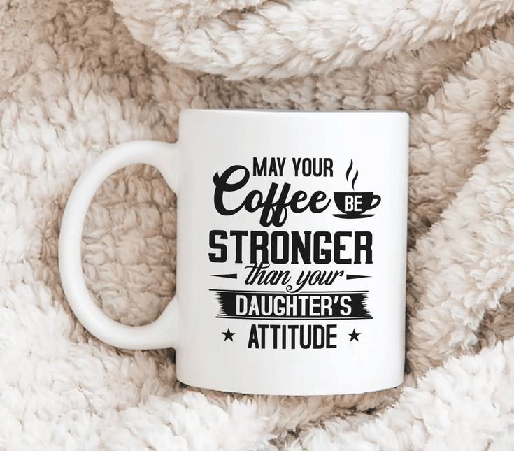 May Your Coffee Be Stronger Than Your Daughter's Attitude - White Mug MG23 - Charming Present