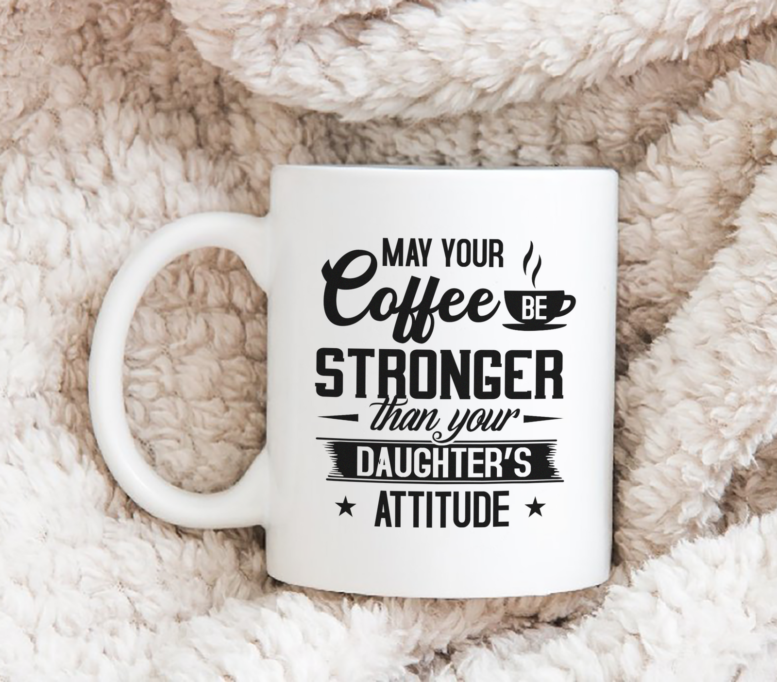 May Your Coffee Be Stronger Than Your Daughter's Attitude - White Mug MG23