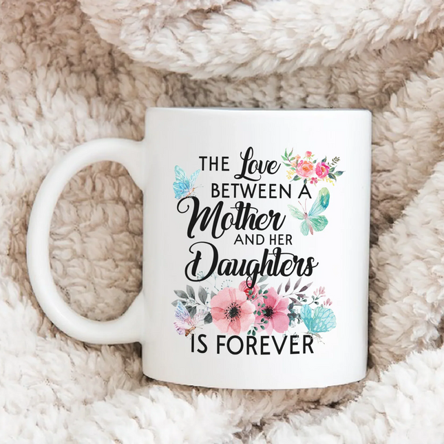 The Love Between Mother And Her Daughter Is Forever - White Mug MG19 - Charming Present