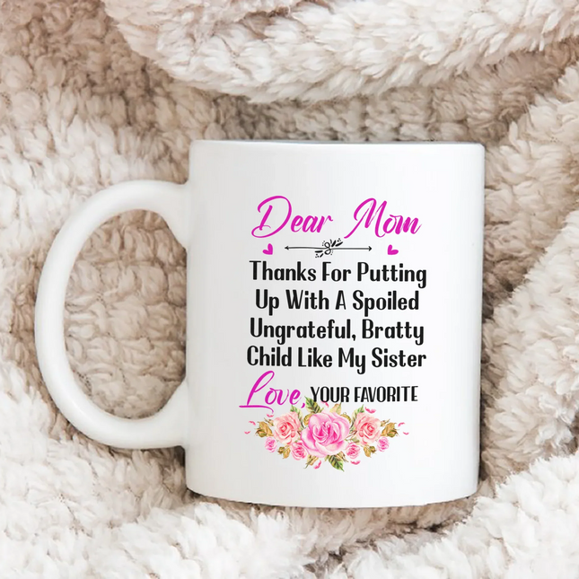 Dear Mom Thanks For Putting Up With A Spoiled, Ungrateful, Bratty Child Like My Sister - White Mug MG24 - Charming Present