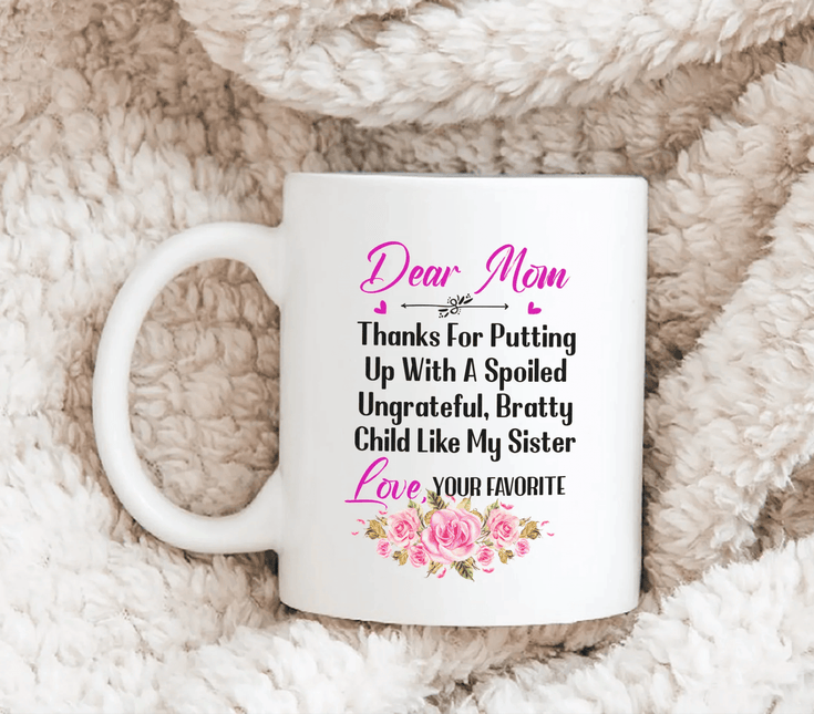 Dear Mom Thanks For Putting Up With A Spoiled, Ungrateful, Bratty Child Like My Sister - White Mug MG24 - Charming Present