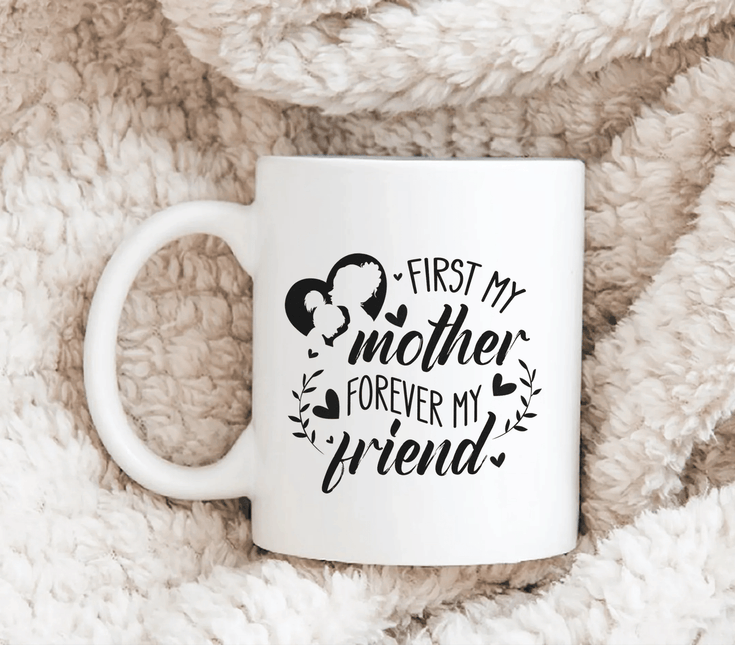 First My Mother, Forever My Friend - White Mug MG15 - Charming Present