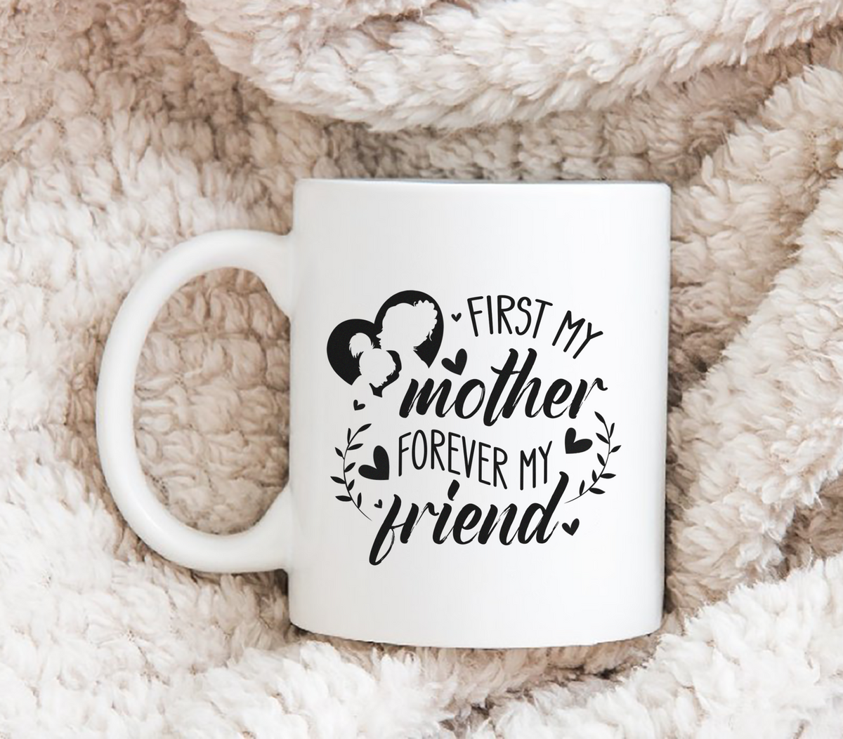 First My Mother, Forever My Friend - White Mug MG15