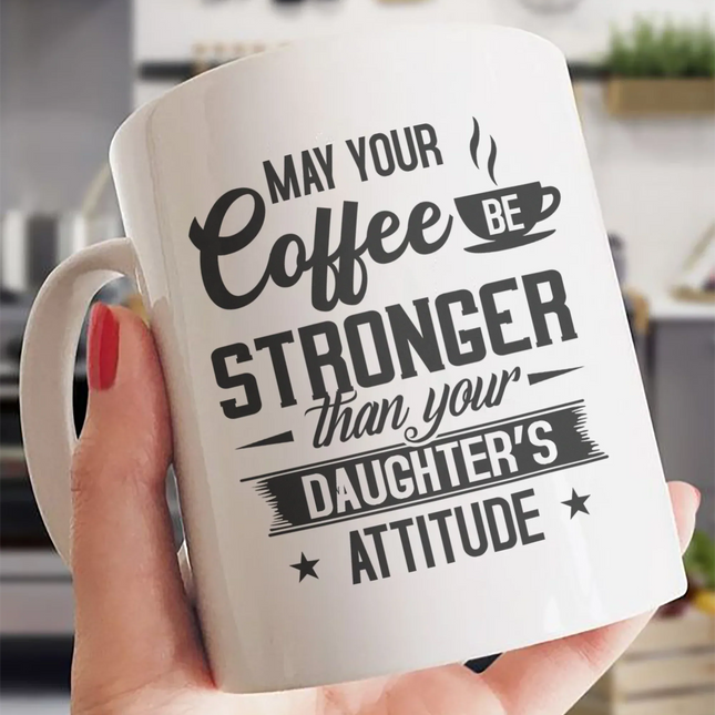 May Your Coffee Be Stronger Than Your Daughter's Attitude - White Mug MG23 - Charming Present