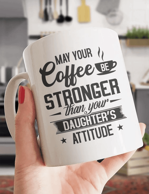 May Your Coffee Be Stronger Than Your Daughter's Attitude - White Mug MG23 - Charming Present