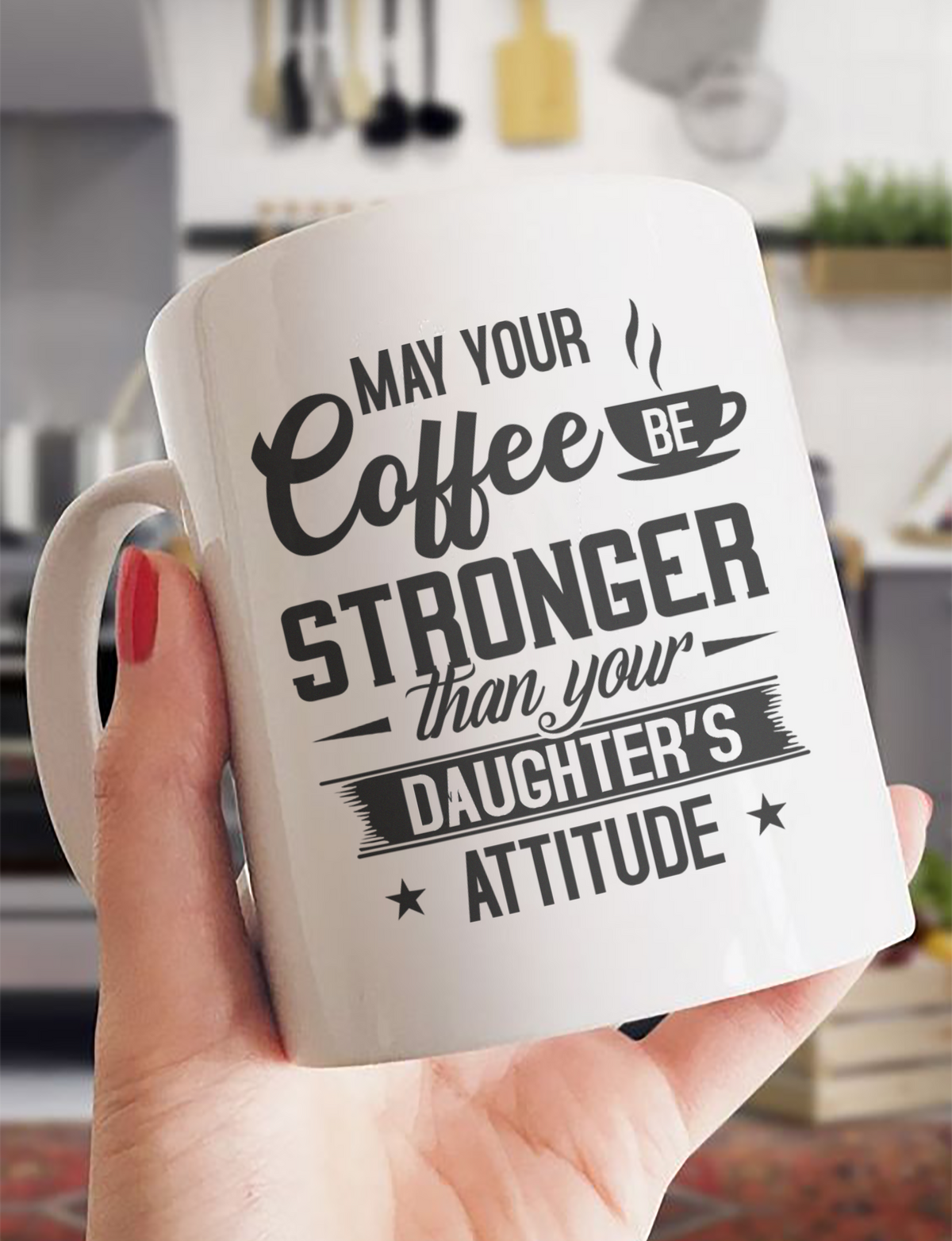 May Your Coffee Be Stronger Than Your Daughter's Attitude - White Mug MG23
