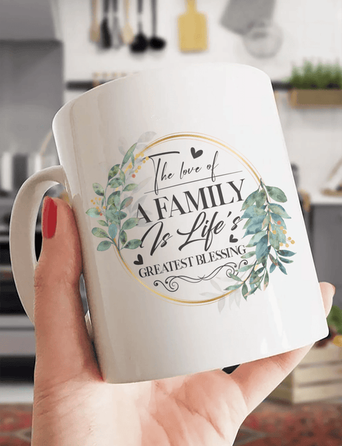 The Love Of A Family Is Life's Greatest Blessing - White Mug MG07 - Charming Present