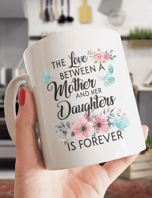 The Love Between Mother And Her Daughter Is Forever - White Mug MG19 - Charming Present