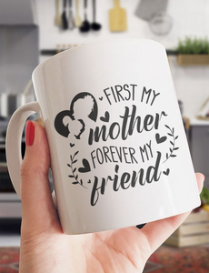 First My Mother, Forever My Friend - White Mug MG15