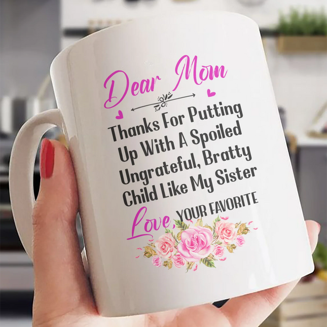 Dear Mom Thanks For Putting Up With A Spoiled, Ungrateful, Bratty Child Like My Sister - White Mug MG24 - Charming Present