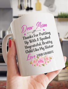 Dear Mom Thanks For Putting Up With A Spoiled, Ungrateful, Bratty Child Like My Sister - White Mug MG24