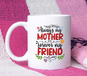 Always My Mother, Forever My Friend - White Mug MG18