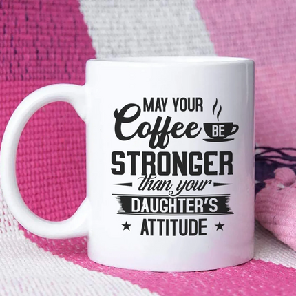 May Your Coffee Be Stronger Than Your Daughter's Attitude - White Mug MG23 - Charming Present