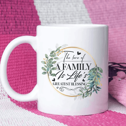 The Love Of A Family Is Life's Greatest Blessing - White Mug MG07 - Charming Present