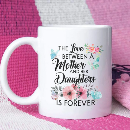 The Love Between Mother And Her Daughter Is Forever - White Mug MG19 - Charming Present