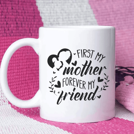 First My Mother, Forever My Friend - White Mug MG15 - Charming Present