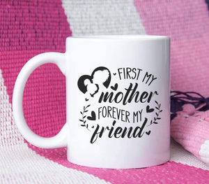 First My Mother, Forever My Friend - White Mug MG15