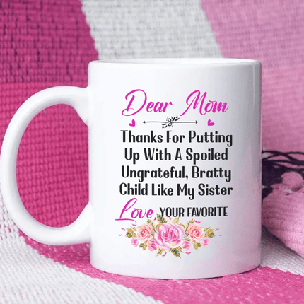 Dear Mom Thanks For Putting Up With A Spoiled, Ungrateful, Bratty Child Like My Sister - White Mug MG24 - Charming Present