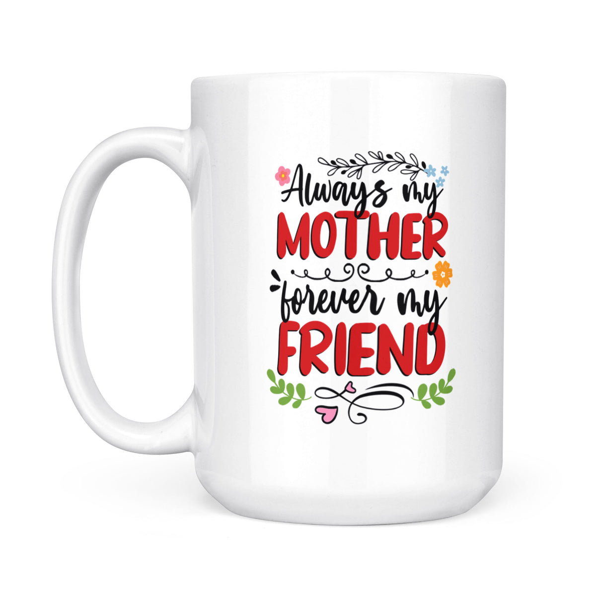 Always My Mother, Forever My Friend - White Mug MG18