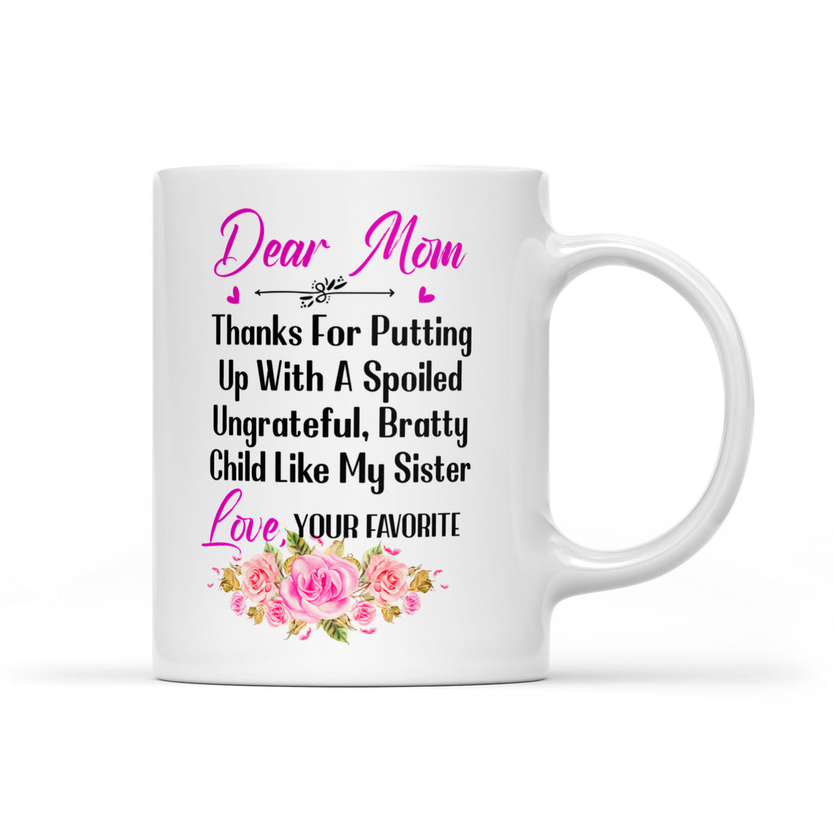 Dear Mom Thanks For Putting Up With A Spoiled, Ungrateful, Bratty Child Like My Sister - White Mug MG24